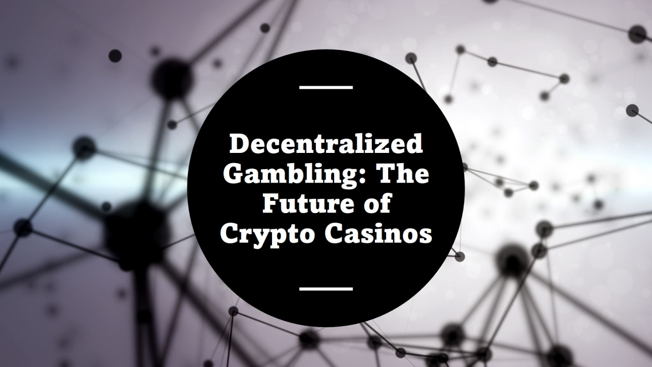 Decentralized Crypto Casinos